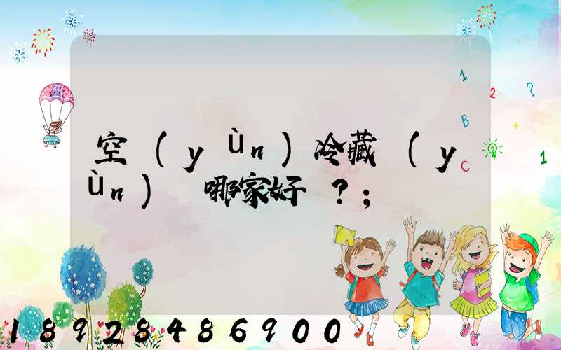 空運(yùn)冷藏運(yùn)輸哪家好？